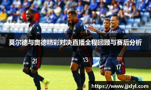 莫尔德与奥德精彩对决直播全程回顾与赛后分析